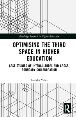 Optimising the Third Space in Higher Education: Case Studies of Intercultural and Cross-Boundary Collaboration by Veles, Natalia