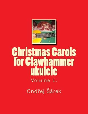 Christmas Carols for Clawhammer ukulele: volume 1. by Sarek, Ondrej