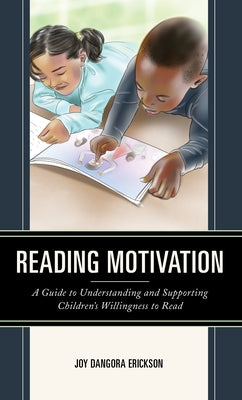 Reading Motivation: A Guide to Understanding and Supporting Children's Willingness to Read by Erickson, Joy Dangora