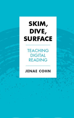 Skim, Dive, Surface: Teaching Digital Reading by Cohn, Jenae