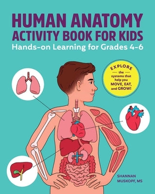 Human Anatomy Activity Book for Kids: Hands-On Learning for Grades 4-6 by Muskopf, Shannan