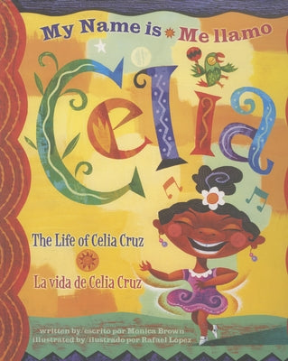 Me Llamo Celia/My Name Is Celia: La Vida de Celia Cruz/The Life Of Celia Cruz by Brown, Monica