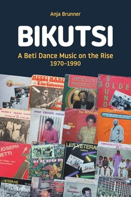 Bikutsi: A Beti Dance Music on the Rise, 1970-1990 by Brunner, Anja