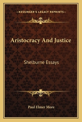 Aristocracy And Justice: Shelburne Essays by More, Paul Elmer