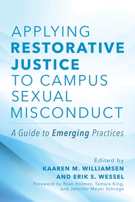 Applying Restorative Justice to Campus Sexual Misconduct: A Guide to Emerging Practices by Williamsen, Kaaren M.