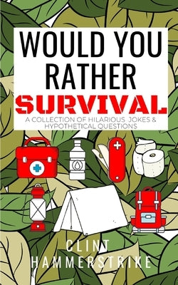 Would You Rather Survival: A collection of hilarious hypothetical questions by Hammerstrike, Clint