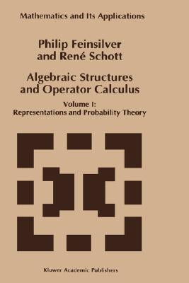 Algebraic Structures and Operator Calculus: Volume I: Representations and Probability Theory by Feinsilver, P.