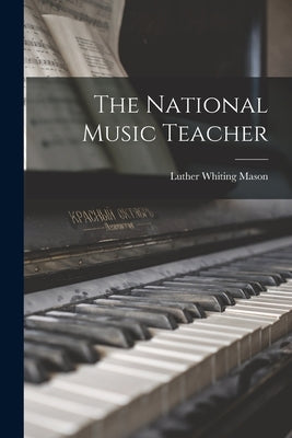 The National Music Teacher by Mason, Luther Whiting