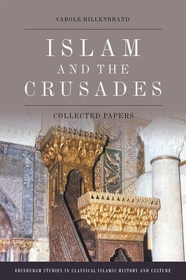 Islam and the Crusades: Collected Essays by Hillenbrand, Carole