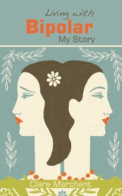 Living with Bipolar: My Story by Marchant, Clare