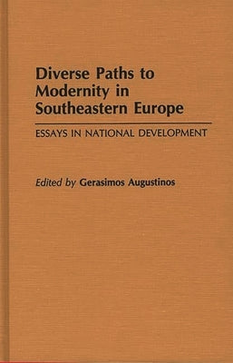 Diverse Paths to Modernity in Southeastern Europe: Essays in National Development by Augustinos, Gerasimo