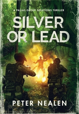 Silver or Lead: A Pallas Group Solutions Thriller by Nealen, Peter