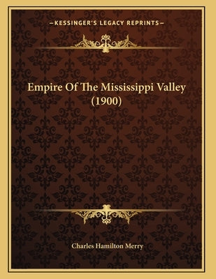 Empire Of The Mississippi Valley (1900) by Merry, Charles Hamilton