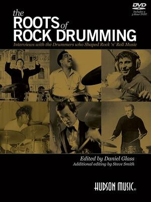 The Roots of Rock Drumming: Interviews with the Drummers Who Shaped Rock 'n' Roll Music by Glass, Daniel