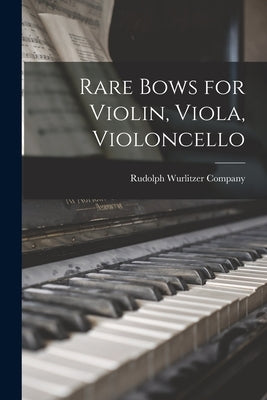 Rare Bows for Violin, Viola, Violoncello by Rudolph Wurlitzer Company