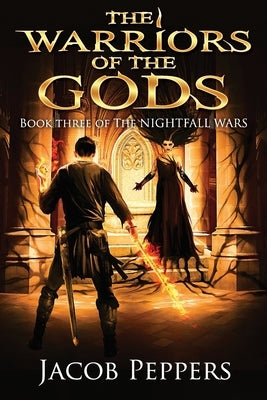 The Warriors of the Gods: Book Three of The Nightfall Wars by Peppers, Jacob