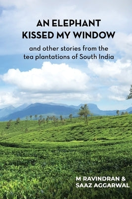 An elephant kissed my window: and other stories from the tea plantations of South India by Aggarwal, Saaz