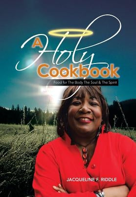 A Holy Cookbook: Food for the Body the Soul & the Spirit by Riddle, Jacqueline F.