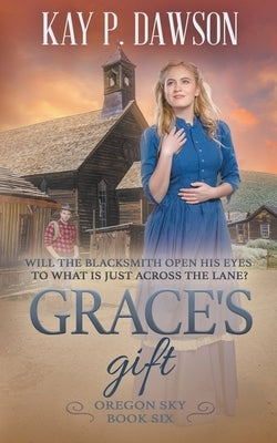 Grace's Gift: A Historical Christian Romance by Dawson, Kay P.