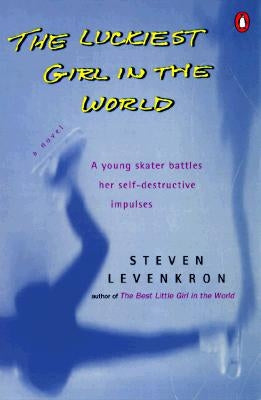 The Luckiest Girl in the World: A Young Skater Battlres Her Self-Destructive Impulses by Levenkron, Steven