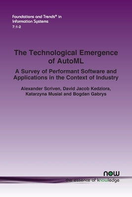 The Technological Emergence of Automl: A Survey of Performant Software and Applications in the Context of Industry by Scriven, Alexander