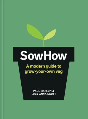 Sowhow: A Modern Guide to Grow-Your-Own Veg by Matson, Paul