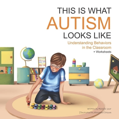 This Is What Autism Looks Like: Understanding Behaviors in the Classroom by Ucar, Michelle