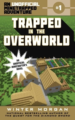 Trapped in the Overworld: An Unofficial Minetrapped Adventure, #1 by Morgan, Winter