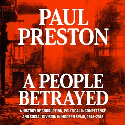 A People Betrayed: A History of Corruption, Political Incompetence and Social Division in Modern Spain by Noble, Peter