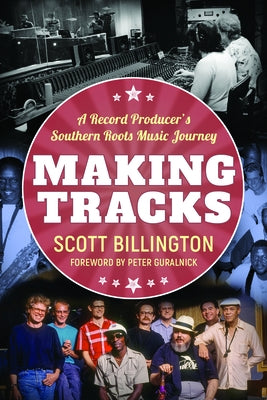 Making Tracks: A Record Producer's Southern Roots Music Journey by Billington, Scott