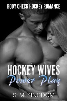 Romance: Hockey Wives Power Play: Body Check Hockey Romance Fiction, Hat Trick Sports Romance Face Off Series by Kingdom, S. M.