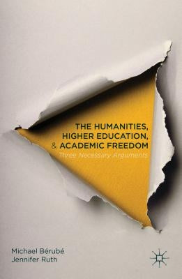 The Humanities, Higher Education, and Academic Freedom: Three Necessary Arguments by Bérubé, Michael