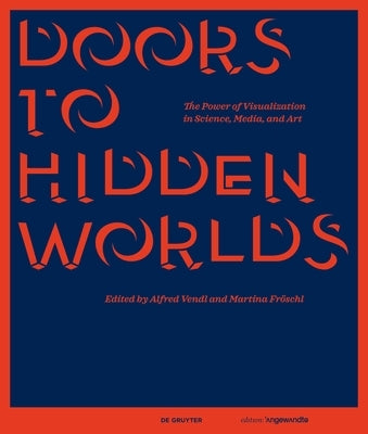 Doors to Hidden Worlds: The Power of Visualization in Science, Media, and Art by Vendl, Alfred