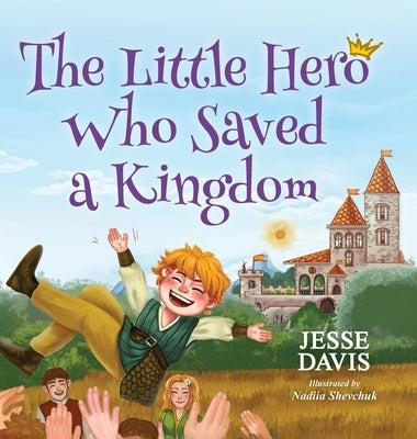 The Little Hero Who Saved a Kingdom by Davis, Jesse