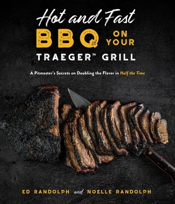 Hot and Fast BBQ on Your Traeger Grill: A Pitmaster's Secrets on Doubling the Flavor in Half the Time by Randolph, Ed