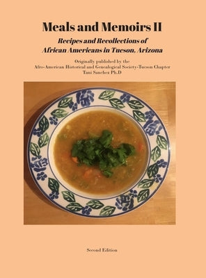 Meals and Memoirs II Recipes and Recollections of African Americans in Tucson, Arizona: Second Edition by Sanchez, Tani D.