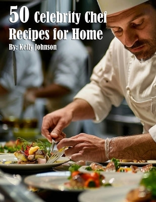 50 Celebrity Chef Recipes for Home by Johnson, Kelly