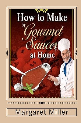 How to Make Gourmet Sauces at Home by Miller, Margaret