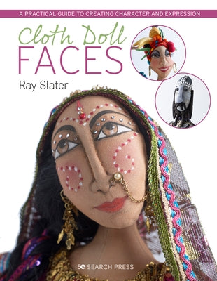 Cloth Doll Faces: A Practical Guide to Creating Character and Expression by Slater, Ray