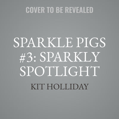 Sparkle Pigs #3: Sparkly Spotlight by Holliday, Kit