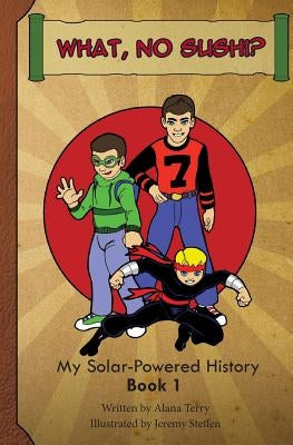 What, No Sushi?: My Solar-Powered History at a Japanese-American Internment Camp by Steffen, Jeremy