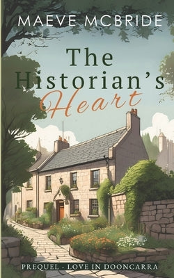 The Historian's Heart: A Clean, Small-Town Irish Romance by McBride, Maeve