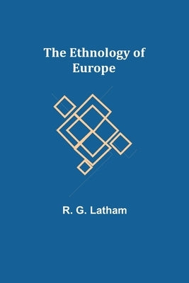 The Ethnology of Europe by G. Latham, R.