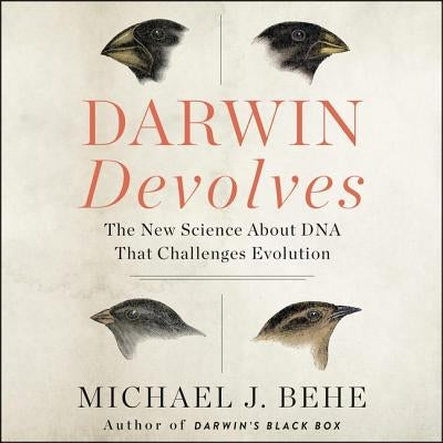 Darwin Devolves: The New Science about DNA That Challenges Evolution by Behe, Michael J.