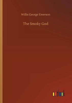 The Smoky God by Emerson, Willis George