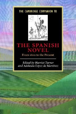 The Cambridge Companion to the Spanish Novel: From 1600 to the Present by Turner, Harriet