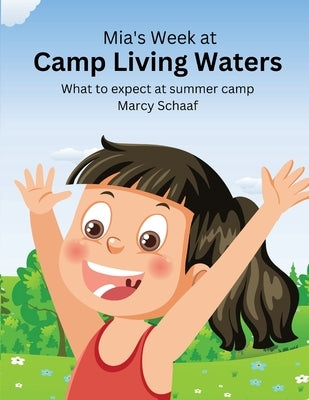 Mia's Week at Camp Living Waters: What to Expect at Summer Camp by Schaaf, Marcy