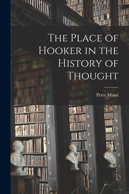 The Place of Hooker in the History of Thought by Munz, Peter 1921-