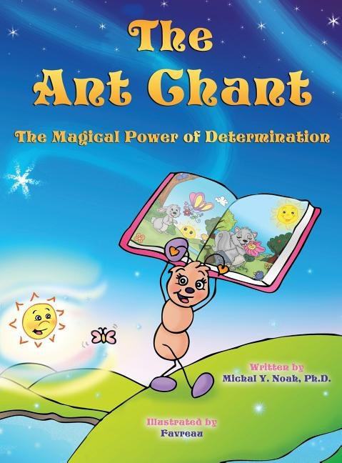 The Ant Chant: THE MAGICAL POWER OF DETERMINATION AWARD-WINNING CHILDREN'S BOOK (Recipient of the prestigious Mom's Choice Award) by Noah, Michal y.