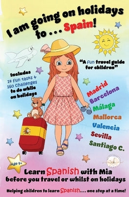 I am going on holidays to ... Spain!: A fun activity book and travel guide for children to learn Spanish with Mia, one step at a time. by Kennedy, Nerea